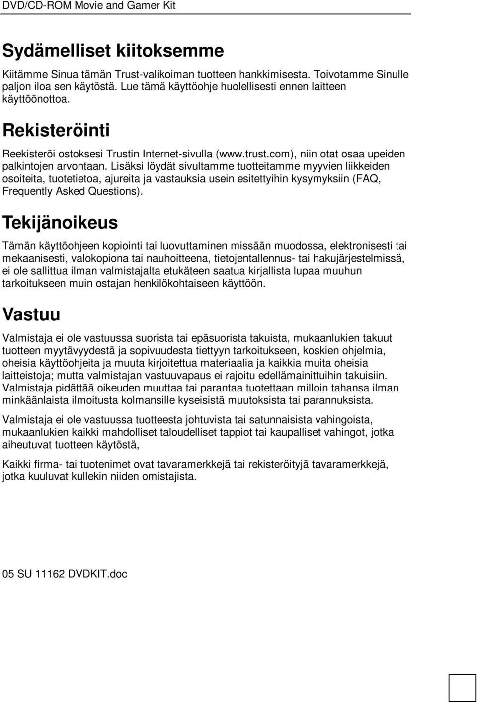 Lisäksi löydät sivultamme tuotteitamme myyvien liikkeiden osoiteita, tuotetietoa, ajureita ja vastauksia usein esitettyihin kysymyksiin (FAQ, Frequently Asked Questions).