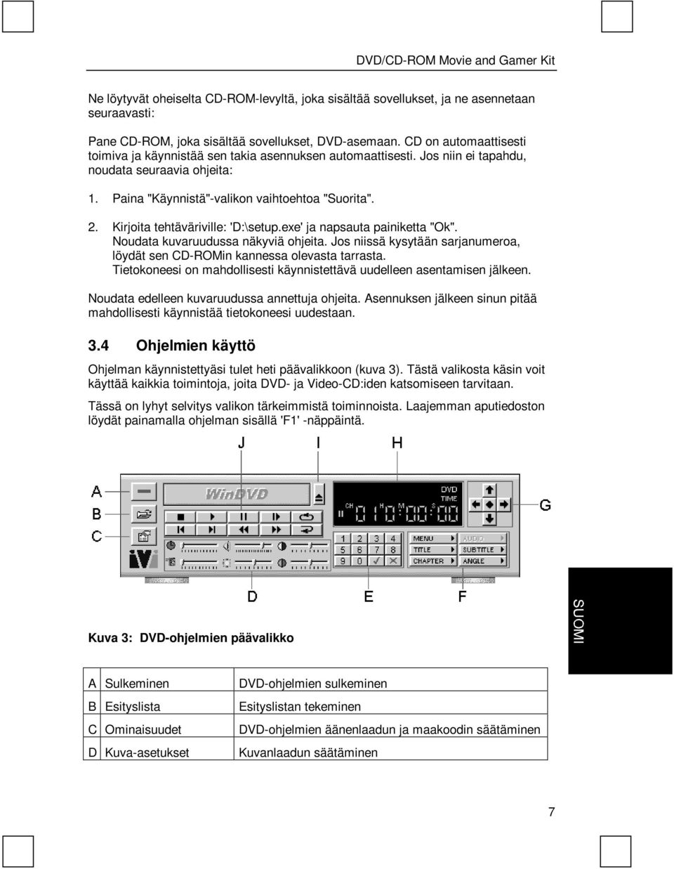 Kirjoita tehtäväriville: 'D:\setup.exe' ja napsauta painiketta "Ok". Noudata kuvaruudussa näkyviä ohjeita. Jos niissä kysytään sarjanumeroa, löydät sen CD-ROMin kannessa olevasta tarrasta.