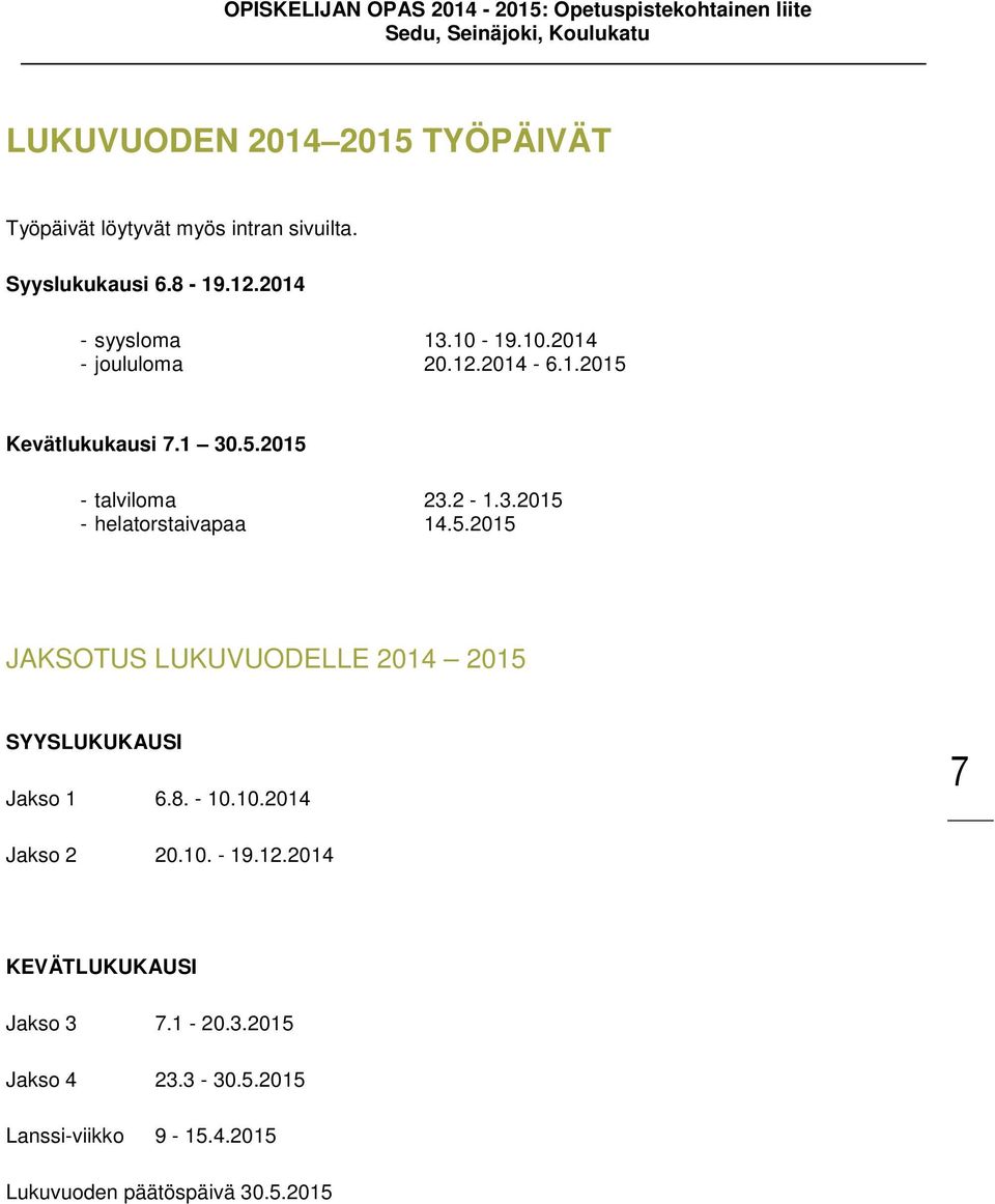 5.2015 JAKSOTUS LUKUVUODELLE 2014 2015 SYYSLUKUKAUSI Jakso 1 6.8. - 10.10.2014 7 Jakso 2 20.10. - 19.12.