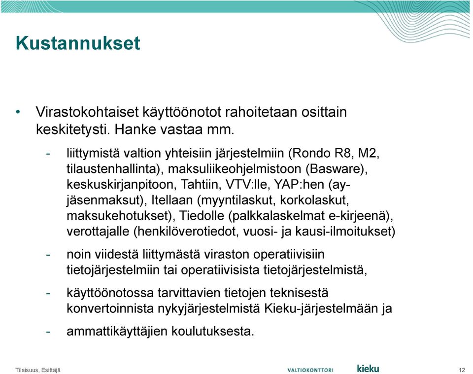 (ayjäsenmaksut), Itellaan (myyntilaskut, korkolaskut, maksukehotukset), Tiedolle (palkkalaskelmat e-kirjeenä), verottajalle (henkilöverotiedot, vuosi- ja kausi-ilmoitukset) -