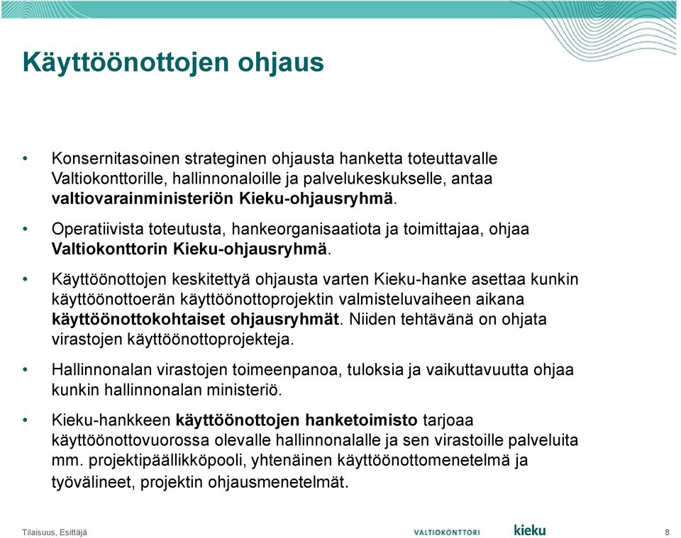 Käyttöönottojen keskitettyä ohjausta varten Kieku-hanke asettaa kunkin käyttöönottoerän käyttöönottoprojektin valmisteluvaiheen aikana käyttöönottokohtaiset ohjausryhmät.