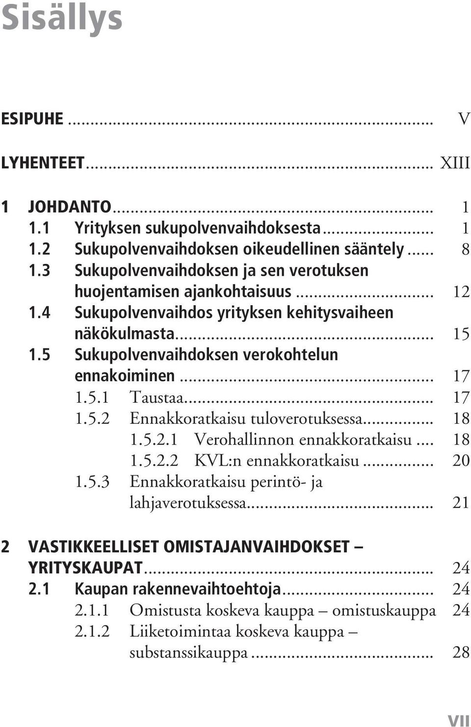 5 Sukupolvenvaihdoksen verokohtelun ennakoiminen... 17 1.5.1 Taustaa... 17 1.5.2 Ennakkoratkaisu tuloverotuksessa... 18 1.5.2.1 Verohallinnon ennakkoratkaisu... 18 1.5.2.2 KVL:n ennakkoratkaisu.