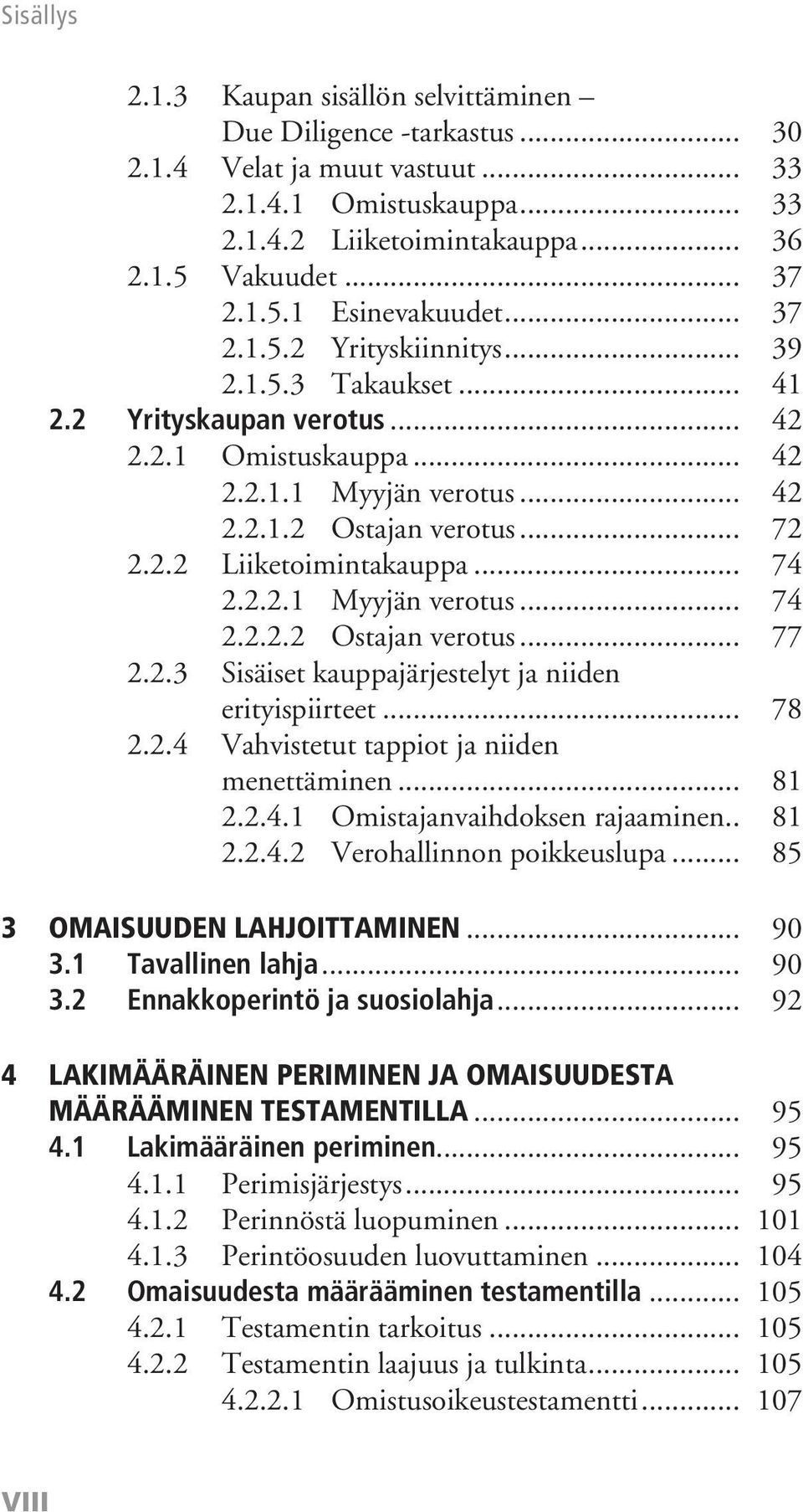 .. 74 2.2.2.1 Myyjän verotus... 74 2.2.2.2 Ostajan verotus... 77 2.2.3 Sisäiset kauppajärjestelyt ja niiden erityispiirteet... 78 2.2.4 Vahvistetut tappiot ja niiden menettäminen... 81 2.2.4.1 Omistajanvaihdoksen rajaaminen.