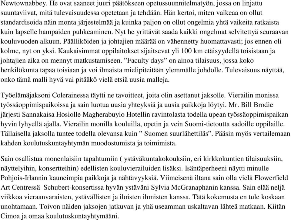 Nyt he yrittävät saada kaikki ongelmat selvitettyä seuraavan kouluvuoden alkuun. Päälliköiden ja johtajien määrää on vähennetty huomattavasti; jos ennen oli kolme, nyt on yksi.