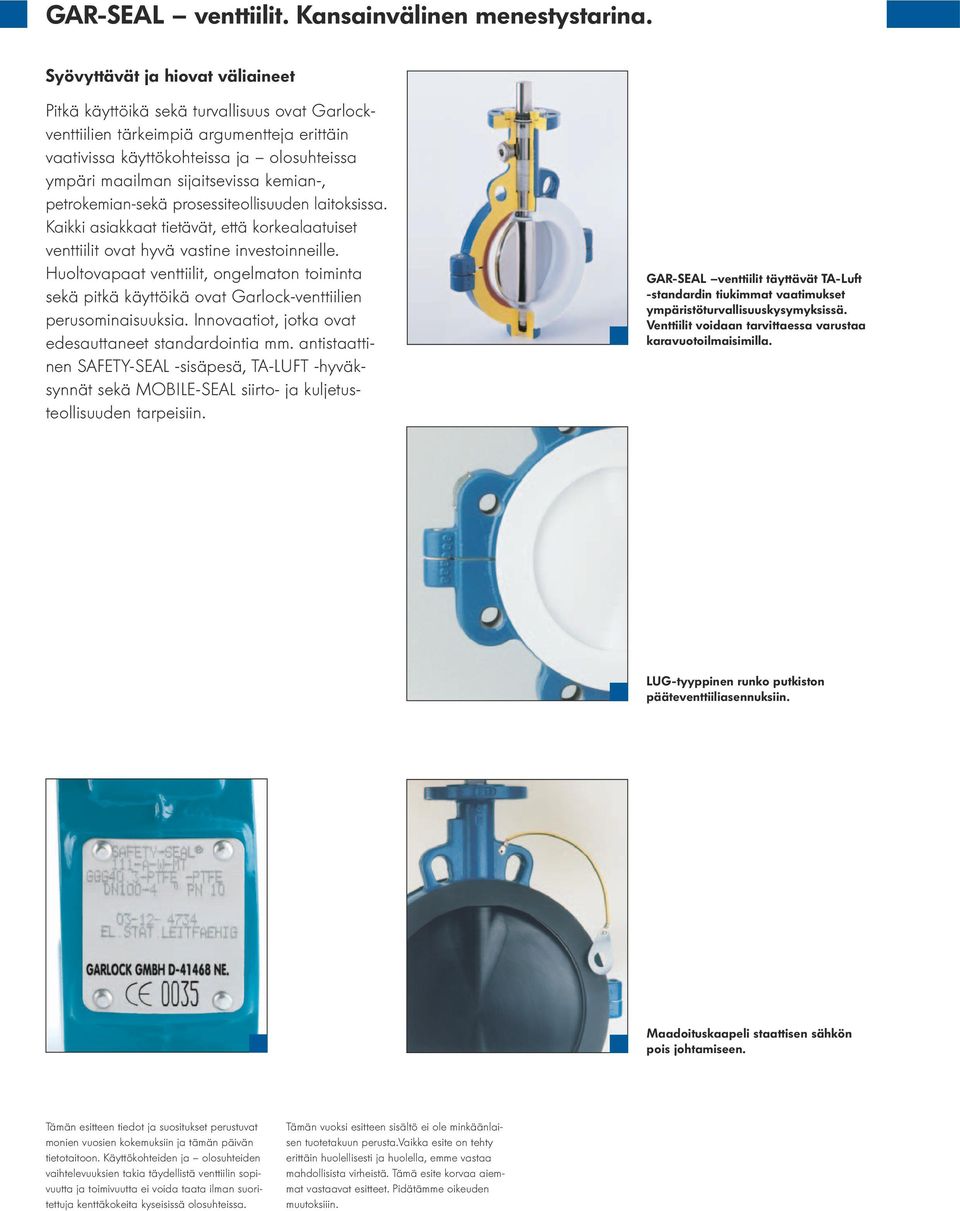 kemian-, petrokemian-sekä prosessiteollisuuden laitoksissa. Kaikki asiakkaat tietävät, että korkealaatuiset venttiilit ovat hyvä vastine investoinneille.