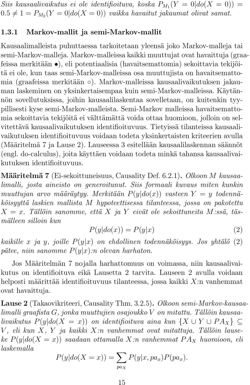 Markov-malleissa kaikki muuttujat ovat havaittuja (graafeissa merkitään ), eli potentiaalisia (havaitsemattomia) sekoittavia tekijöitä ei ole, kun taas semi-markov-malleissa osa muuttujista on