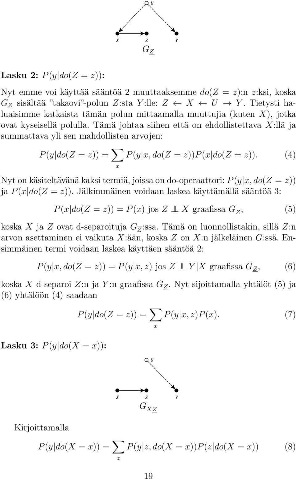 Tämä johtaa siihen että on ehdollistettava X:llä ja summattava yli sen mahdollisten arvojen: P (y do(z = z)) = x P (y x, do(z = z))p (x do(z = z)).
