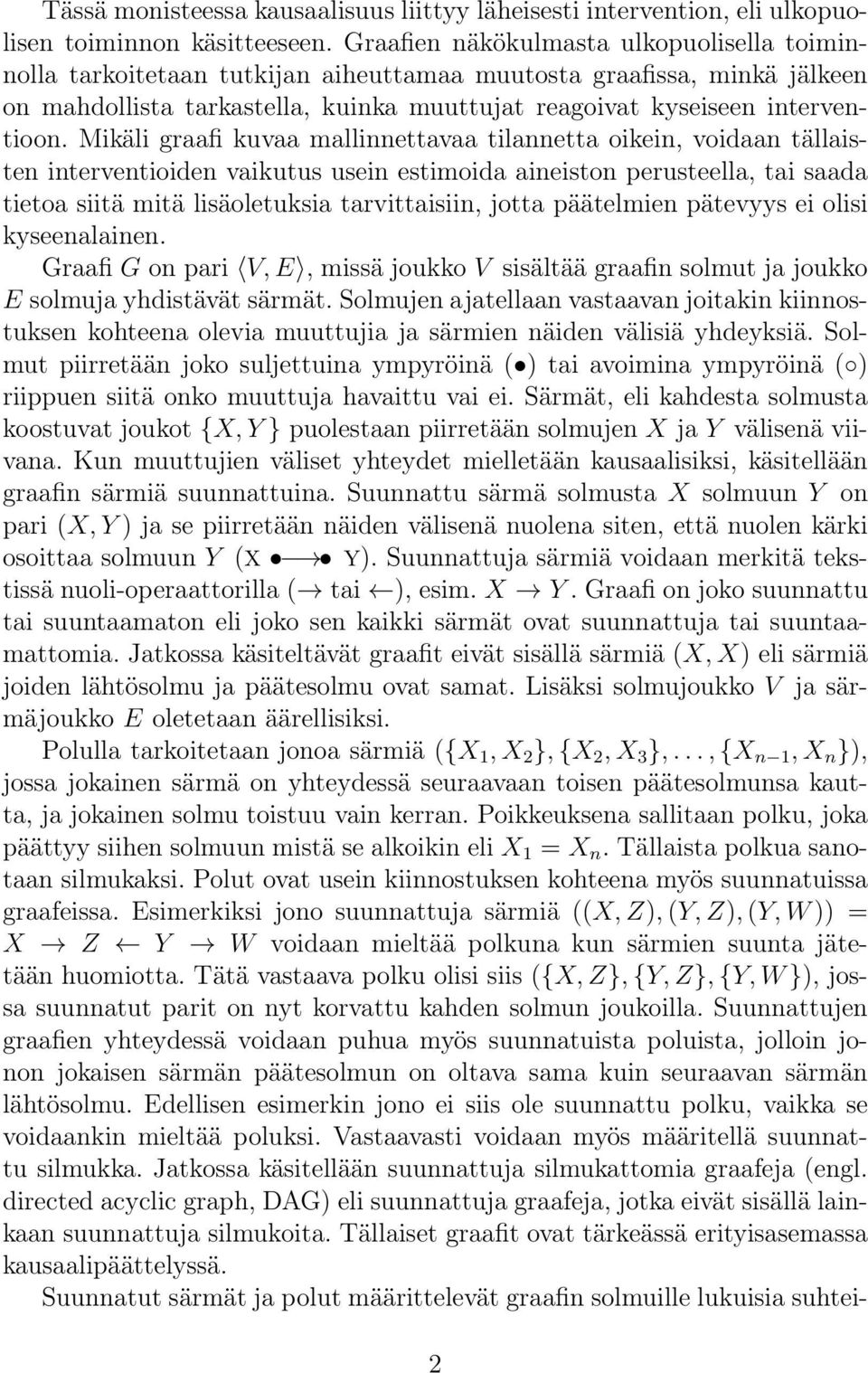 Mikäli graafi kuvaa mallinnettavaa tilannetta oikein, voidaan tällaisten interventioiden vaikutus usein estimoida aineiston perusteella, tai saada tietoa siitä mitä lisäoletuksia tarvittaisiin, jotta