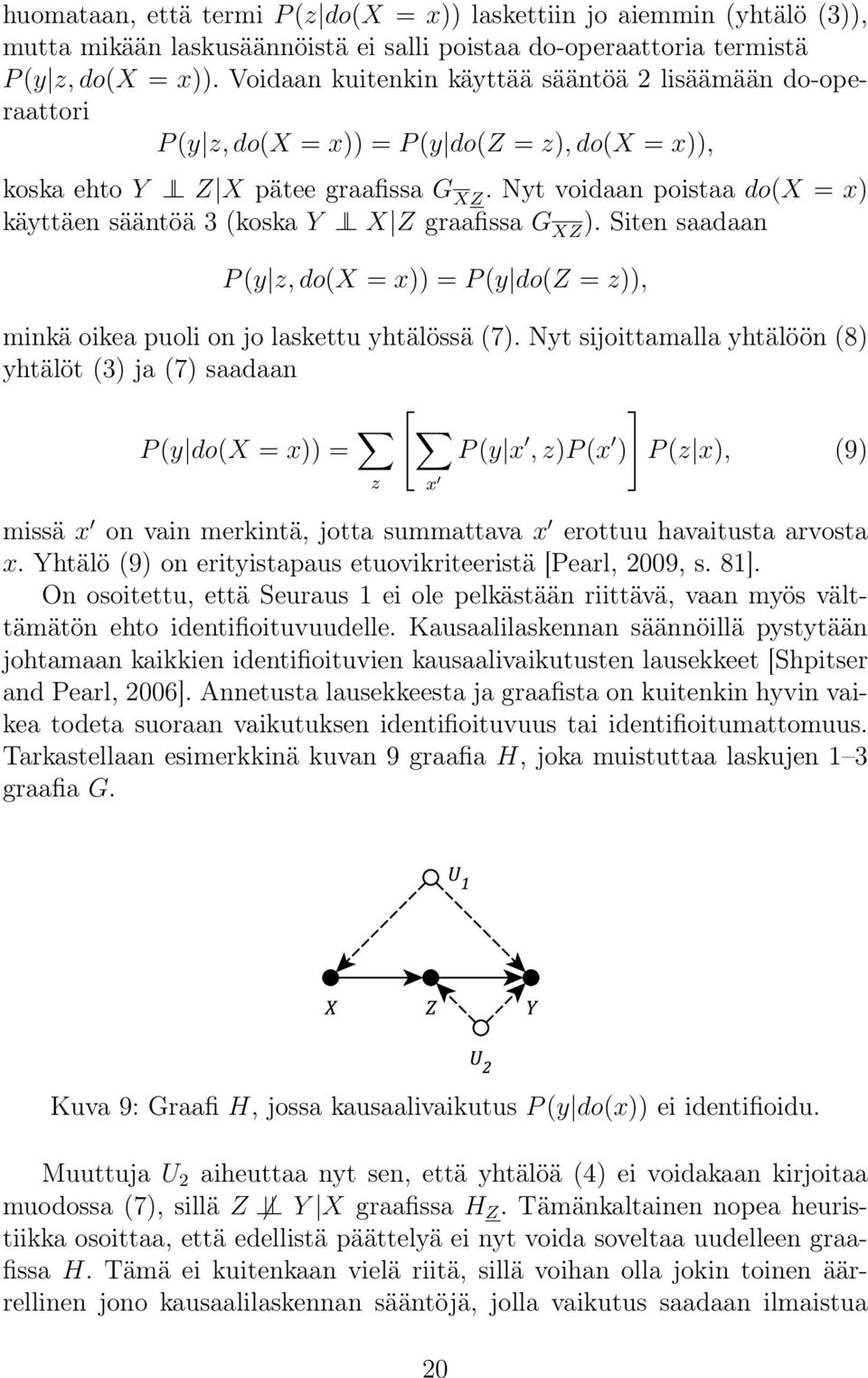 Nyt voidaan poistaa do(x = x) käyttäen sääntöä 3 (koska Y X Z graafissa G XZ ). Siten saadaan P (y z, do(x = x)) = P (y do(z = z)), minkä oikea puoli on jo laskettu yhtälössä (7).