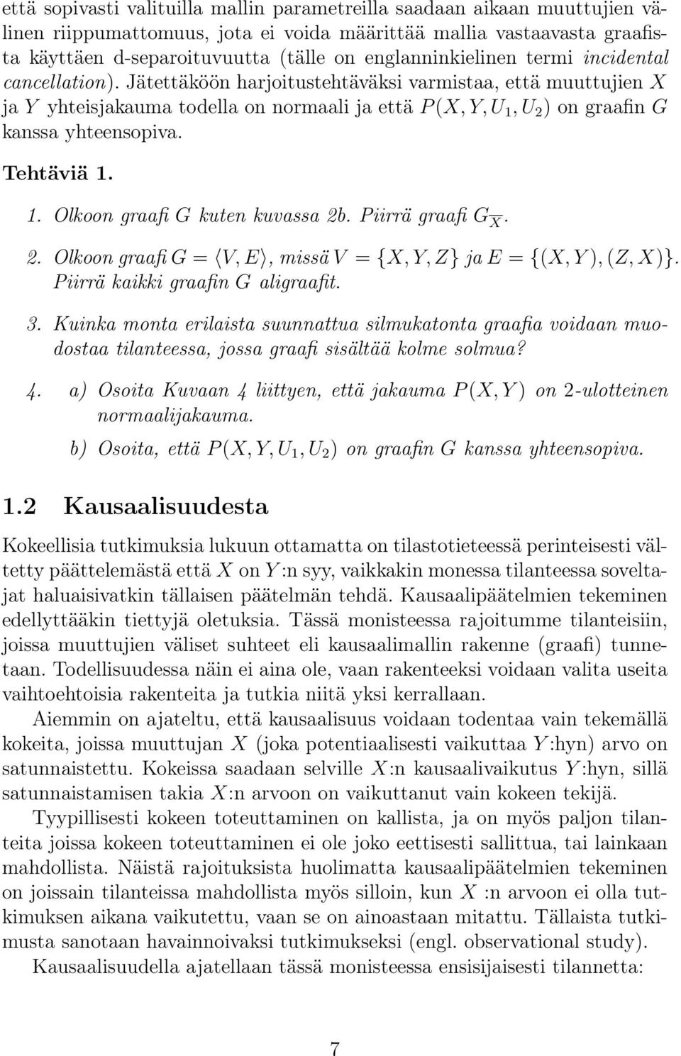 Jätettäköön harjoitustehtäväksi varmistaa, että muuttujien X ja Y yhteisjakauma todella on normaali ja että P (X, Y, U 1, U 2 ) on graafin G kanssa yhteensopiva. Tehtäviä 1. 1. Olkoon graafi G kuten kuvassa 2b.