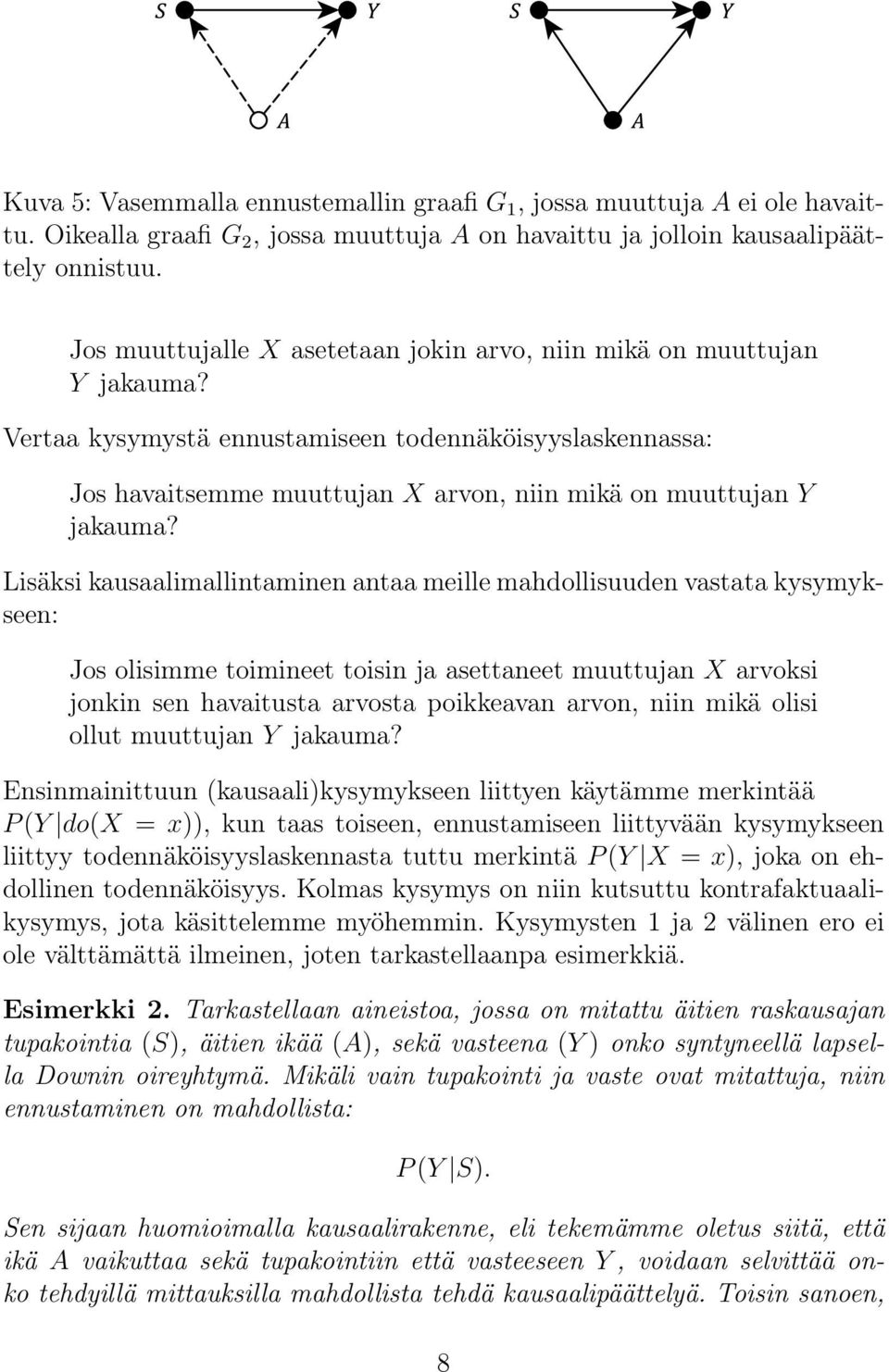 Lisäksi kausaalimallintaminen antaa meille mahdollisuuden vastata kysymykseen: Jos olisimme toimineet toisin ja asettaneet muuttujan X arvoksi jonkin sen havaitusta arvosta poikkeavan arvon, niin
