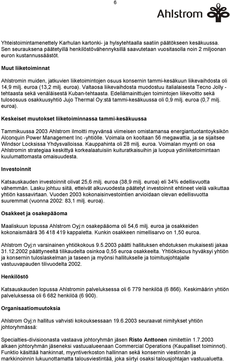 Muut liiketoiminnat Ahlstromin muiden, jatkuvien liiketoimintojen osuus konsernin tammi-kesäkuun liikevaihdosta oli 14,9 milj. euroa (13,2 milj. euroa).