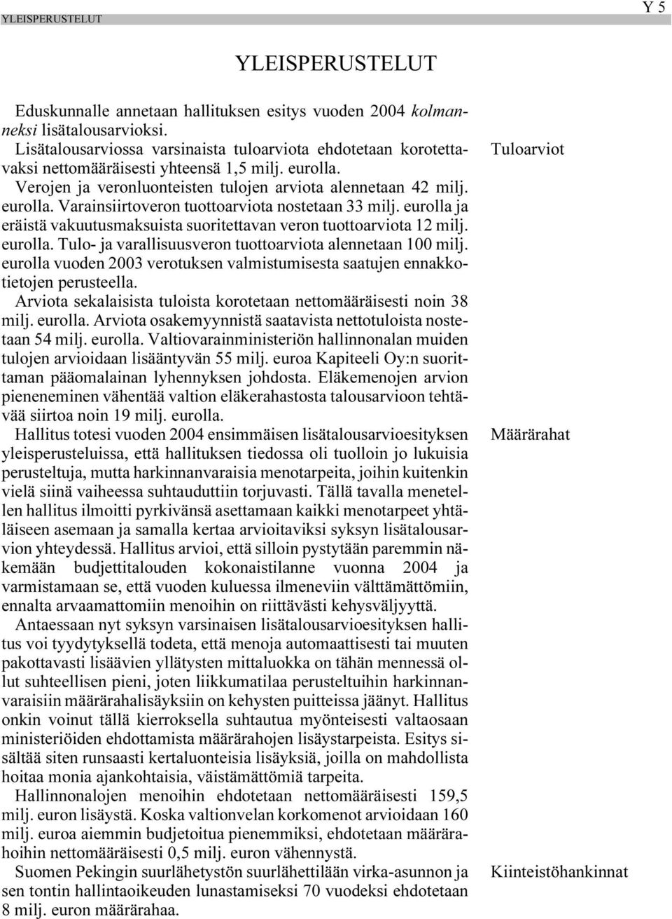 eurolla ja eräistä vakuutusmaksuista suoritettavan veron tuottoarviota 12 milj. eurolla. Tulo- ja varallisuusveron tuottoarviota alennetaan 100 milj.