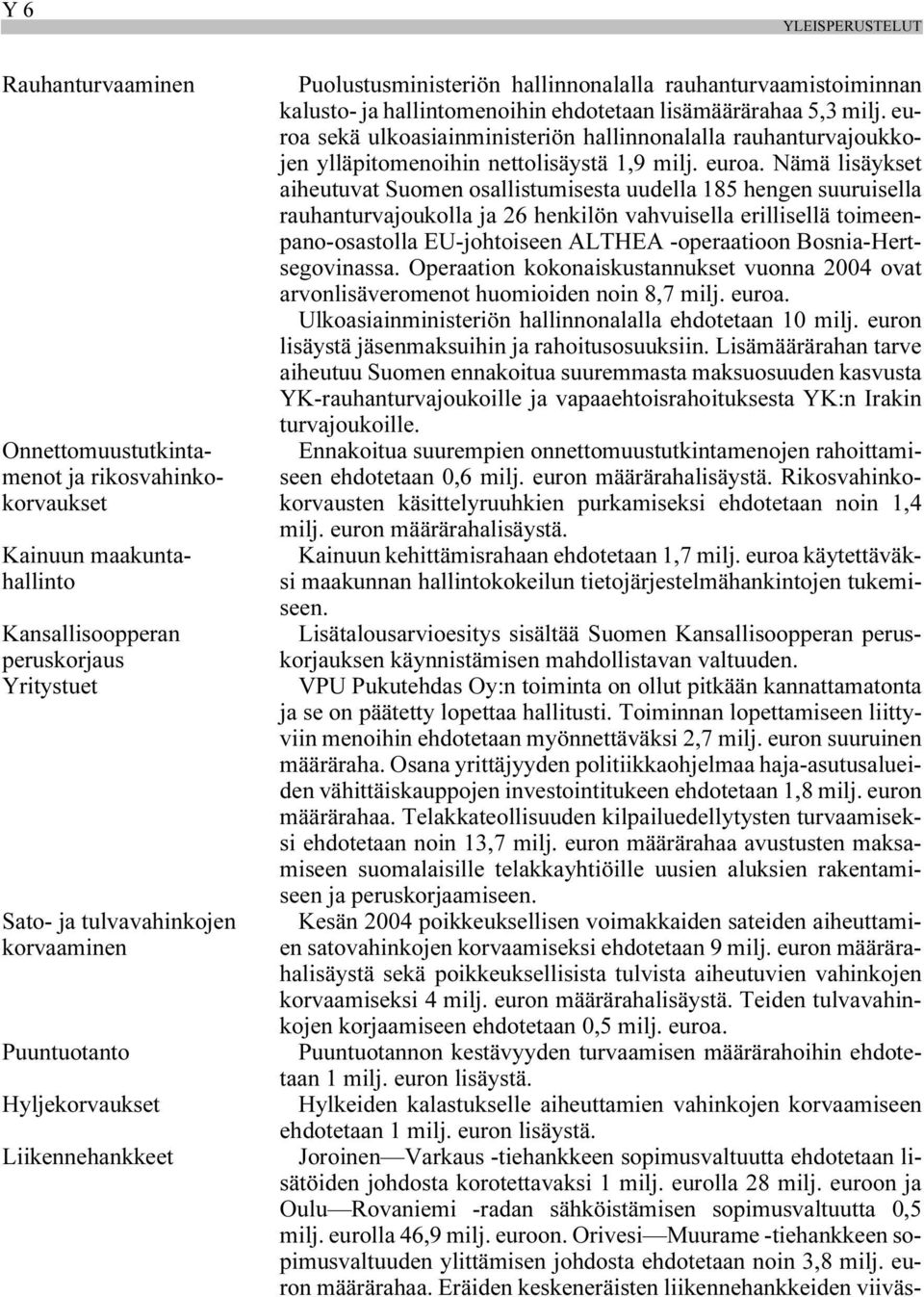 euroa sekä ulkoasiainministeriön hallinnonalalla rauhanturvajoukkojen ylläpitomenoihin nettolisäystä 1,9 milj.