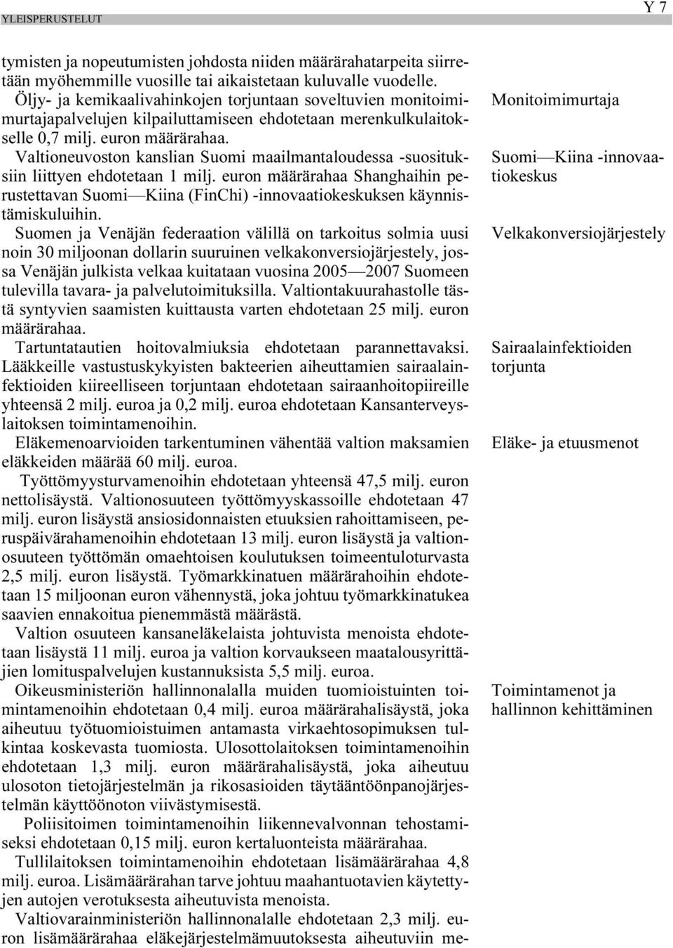 Valtioneuvoston kanslian Suomi maailmantaloudessa -suosituksiin liittyen ehdotetaan 1 milj. euron määrärahaa Shanghaihin perustettavan Suomi Kiina (FinChi) -innovaatiokeskuksen käynnistämiskuluihin.