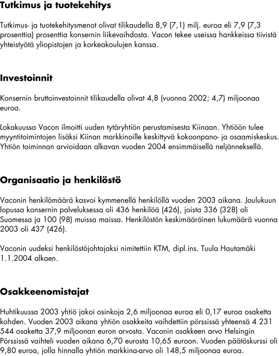 Lokakuussa Vacon ilmoitti uuden tytäryhtiön perustamisesta Kiinaan. Yhtiöön tulee myyntitoimintojen lisäksi Kiinan markkinoille keskittyvä kokoonpano- ja osaamiskeskus.