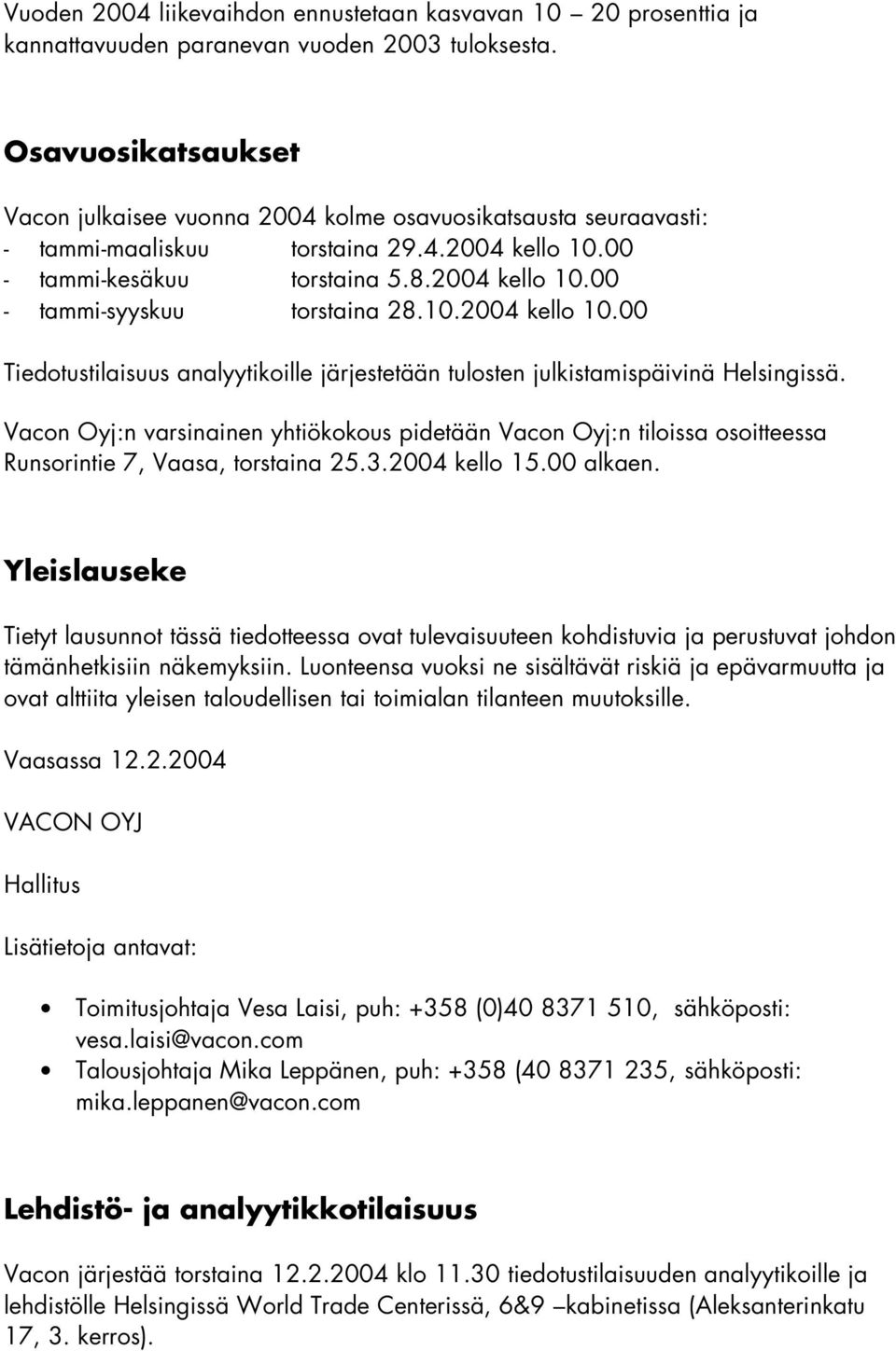10.2004 kello 10.00 Tiedotustilaisuus analyytikoille järjestetään tulosten julkistamispäivinä Helsingissä.