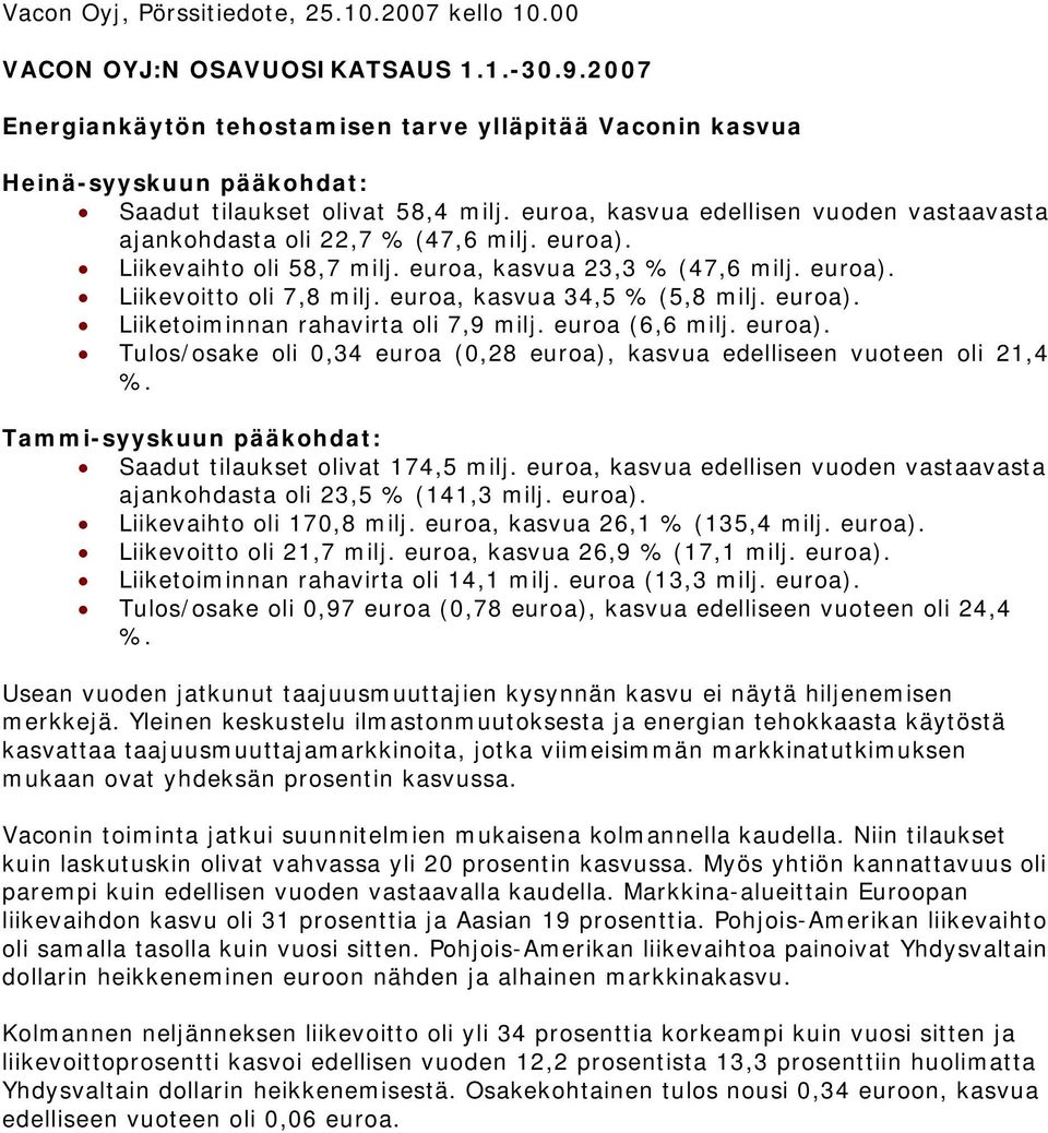 euroa, kasvua edellisen vuoden vastaavasta ajankohdasta oli 22,7 % (47,6 milj. euroa). Liikevaihto oli 58,7 milj. euroa, kasvua 23,3 % (47,6 milj. euroa). Liikevoitto oli 7,8 milj.