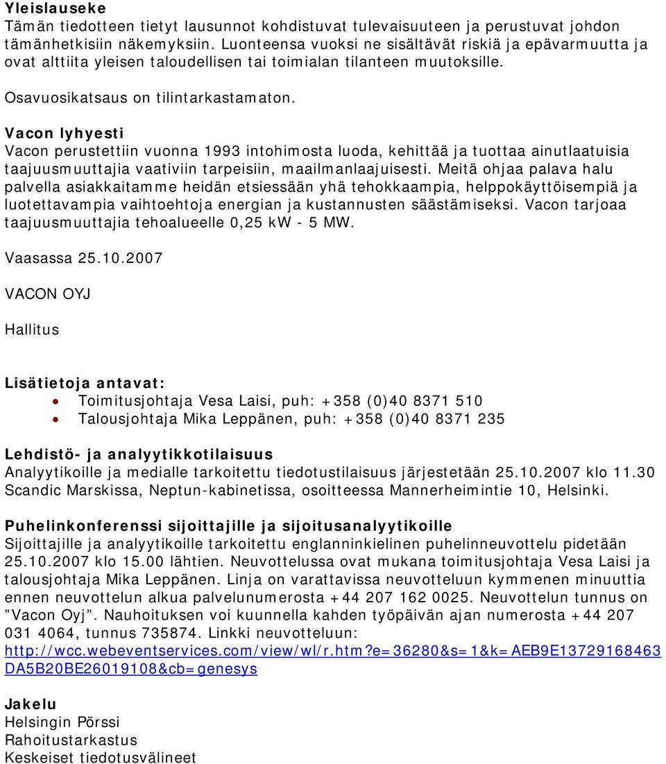 Vacon lyhyesti Vacon perustettiin vuonna 1993 intohimosta luoda, kehittää ja tuottaa ainutlaatuisia taajuusmuuttajia vaativiin tarpeisiin, maailmanlaajuisesti.