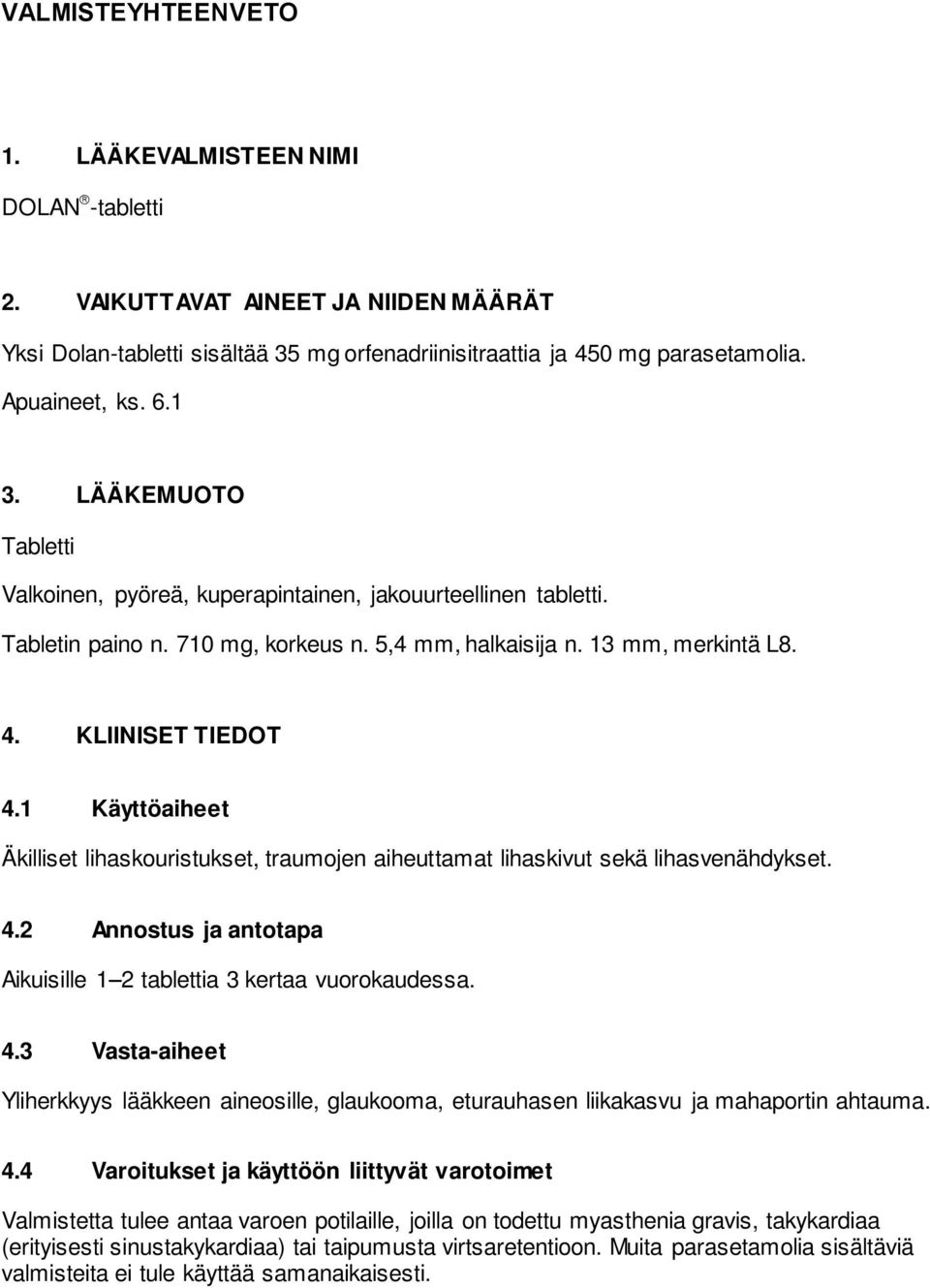 1 Käyttöaiheet Äkilliset lihaskouristukset, traumojen aiheuttamat lihaskivut sekä lihasvenähdykset. 4.