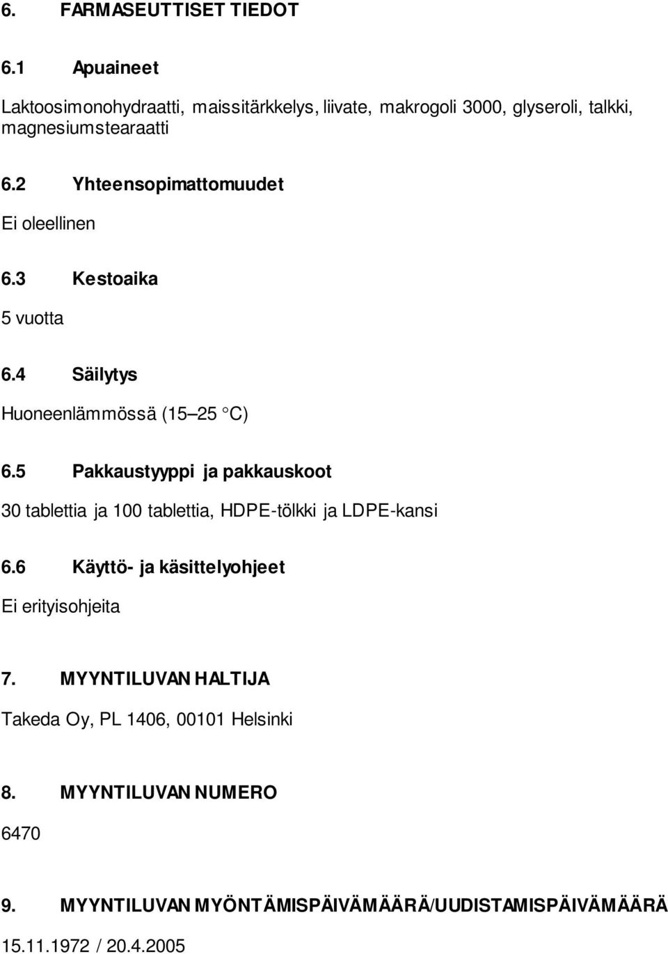 2 Yhteensopimattomuudet Ei oleellinen 6.3 Kestoaika 5 vuotta 6.4 Säilytys Huoneenlämmössä (15 25 C) 6.