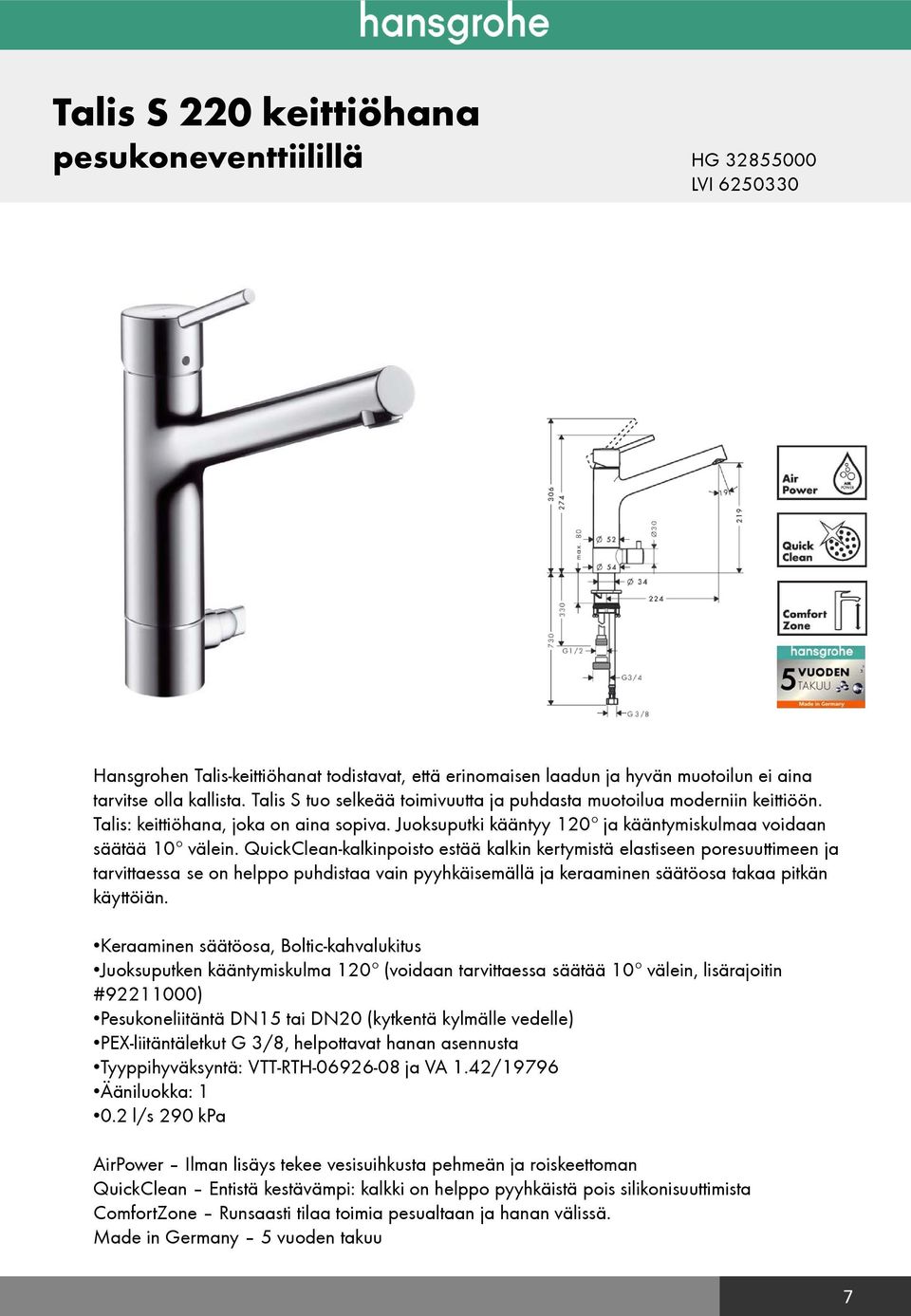 QuickClean-kalkinpoisto estää kalkin kertymistä elastiseen poresuuttimeen ja tarvittaessa se on helppo puhdistaa vain pyyhkäisemällä ja keraaminen säätöosa takaa pitkän käyttöiän.