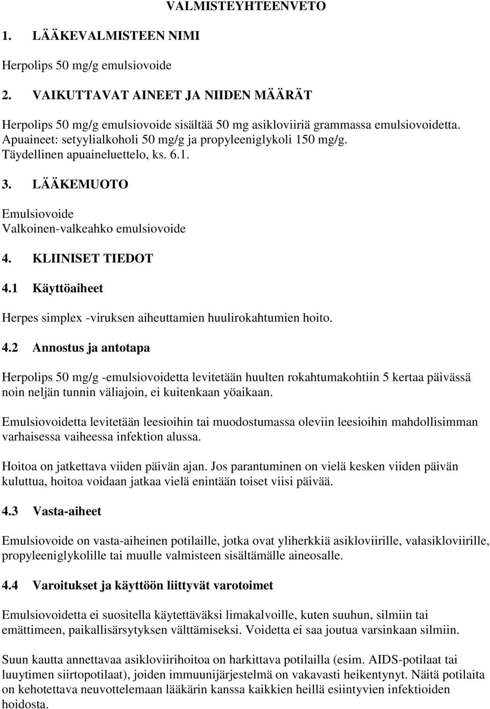 1 Käyttöaiheet Herpes simplex -viruksen aiheuttamien huulirokahtumien hoito. 4.