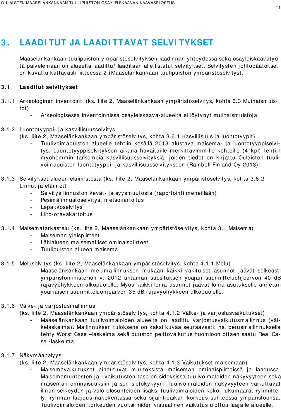 liite 2, Maaselänkankaan ympäristöselvitys, kohta 3.3 Muinaismuistot) - Arkeologisessa inventoinnissa osayleiskaava-alueelta ei löytynyt muinaismuistoja. 3.1.