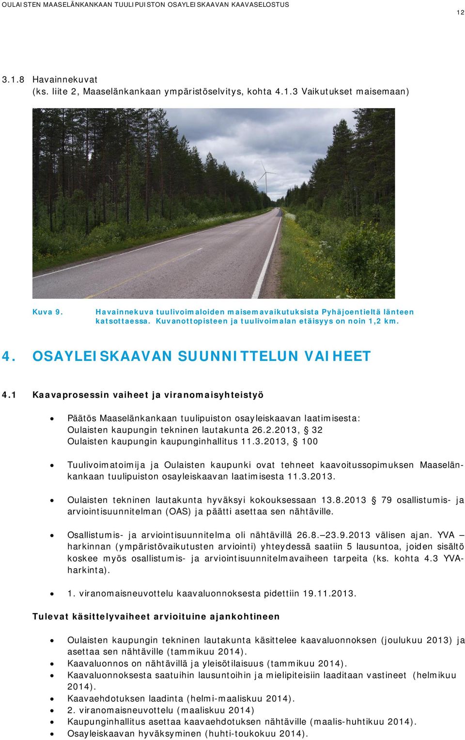 1 Kaavaprosessin vaiheet ja viranomaisyhteistyö Päätös Maaselänkankaan tuulipuiston osayleiskaavan laatimisesta: Oulaisten kaupungin tekninen lautakunta 26