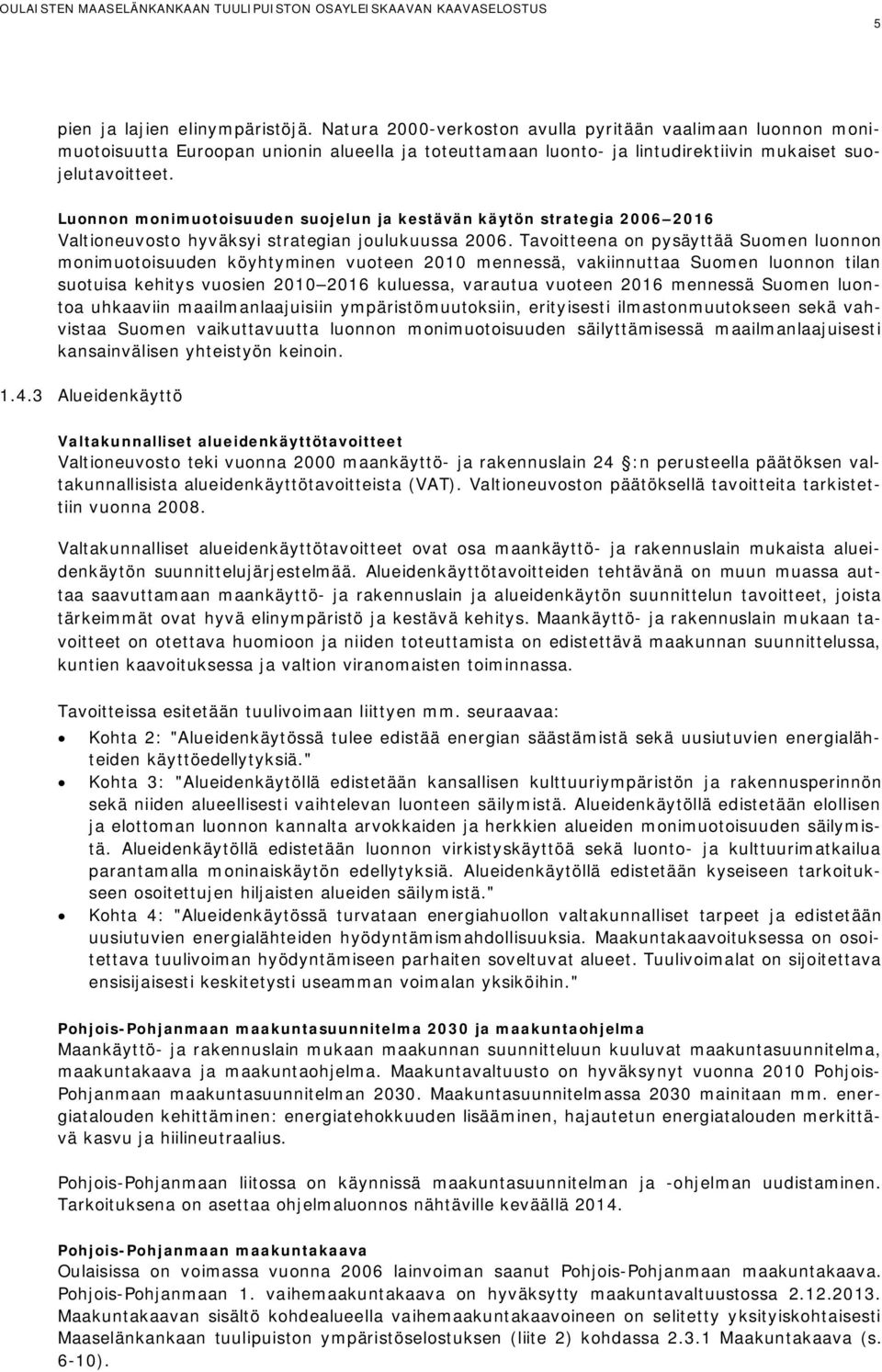 Luonnon monimuotoisuuden suojelun ja kestävän käytön strategia 2006 2016 Valtioneuvosto hyväksyi strategian joulukuussa 2006.