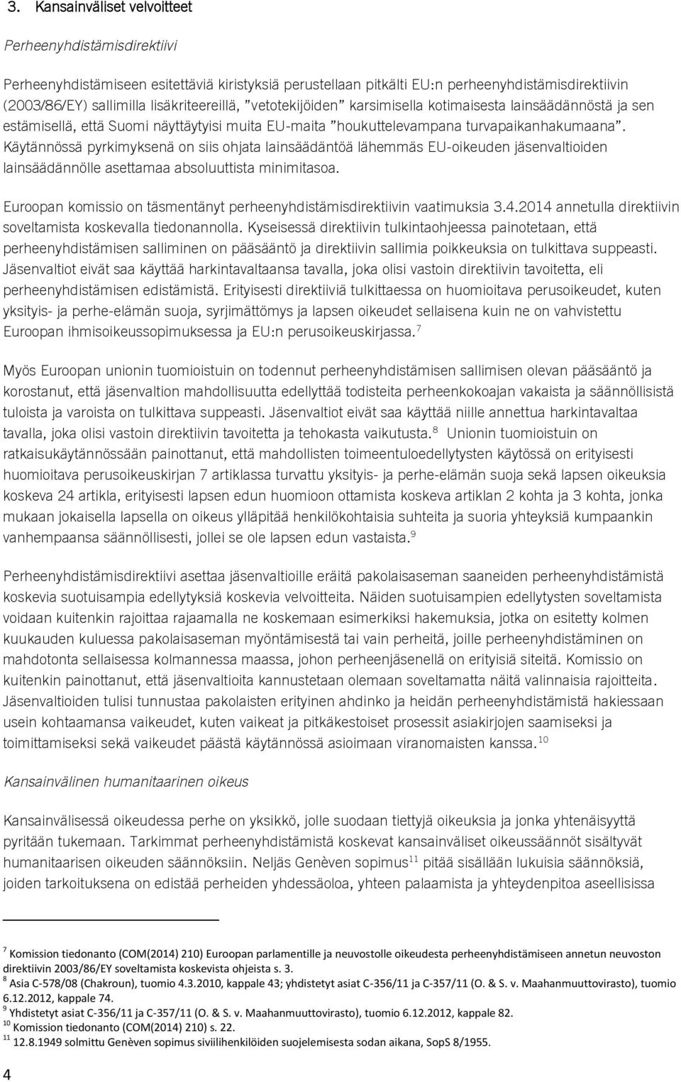 Käytännössä pyrkimyksenä on siis ohjata lainsäädäntöä lähemmäs EU-oikeuden jäsenvaltioiden lainsäädännölle asettamaa absoluuttista minimitasoa.