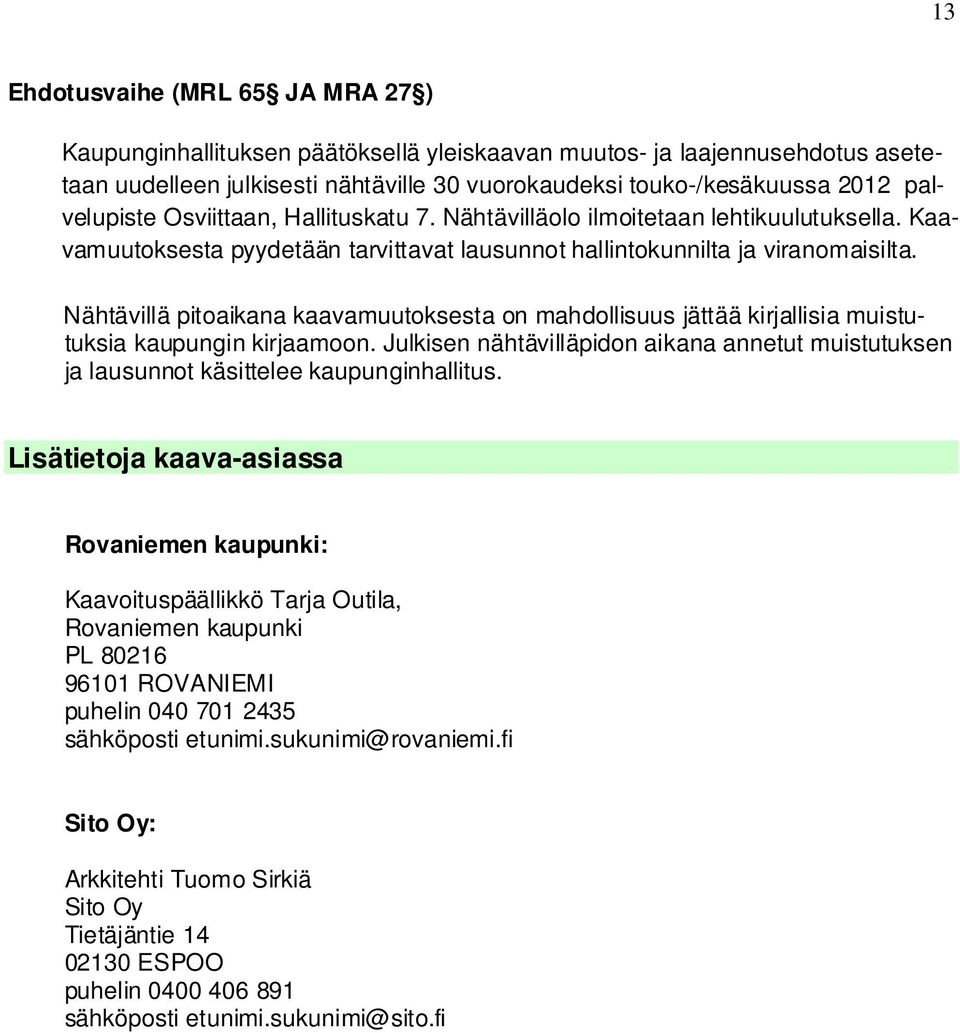 Nähtävilläolo ilmoitetaan lehtikuulutuksella. Kaavamuutoksesta maanomistajille. Kaavamuutoksesta pyydetään tarvittavat lausunnot hallintokunnilta ja viranomaisilta.