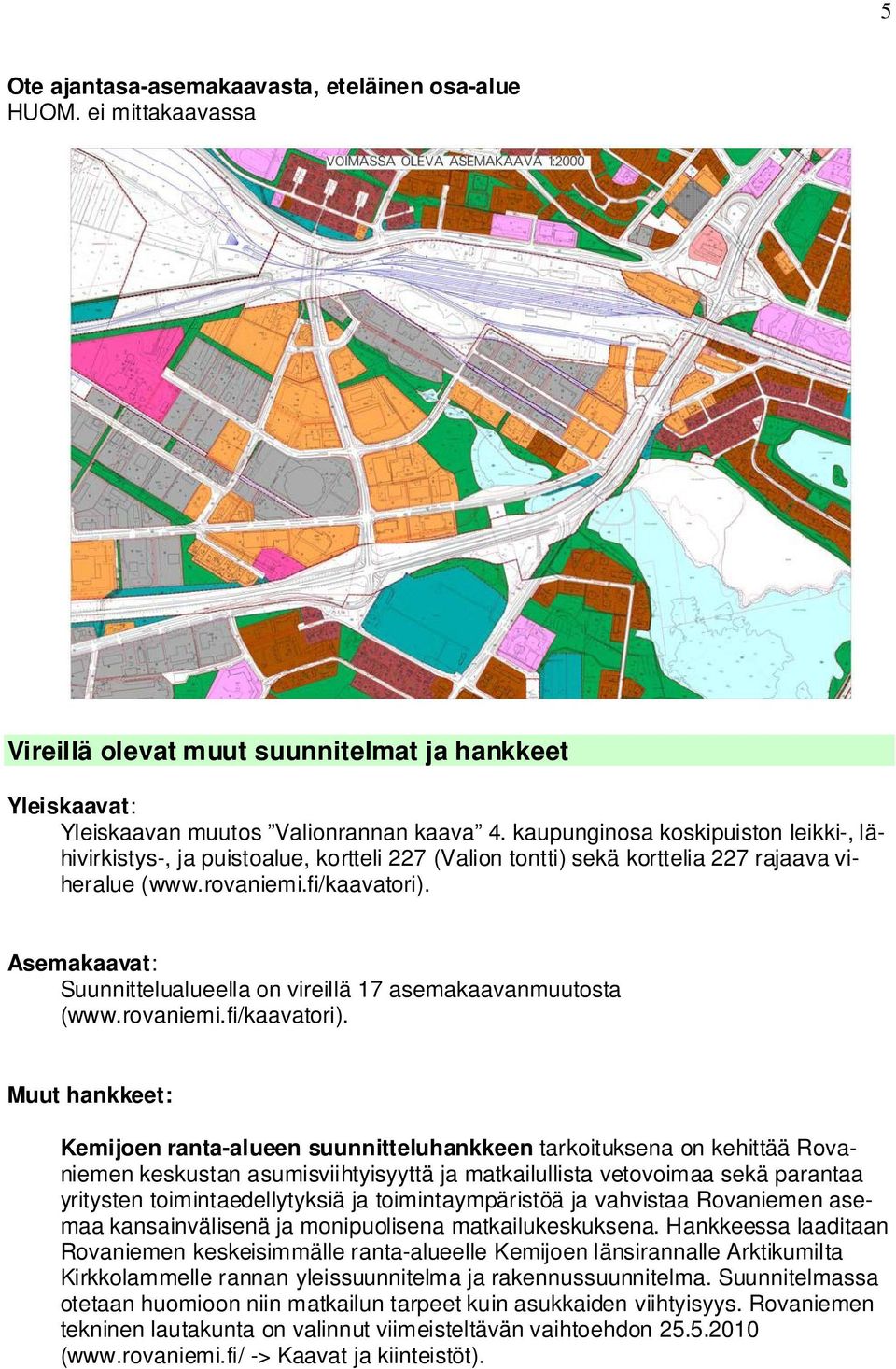 Asemakaavat: Suunnittelualueella on vireillä 17 asemakaavanmuutosta (www.rovaniemi.fi/kaavatori).