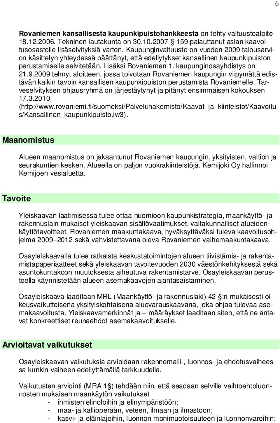 kaupunginosayhdistys on 21.9.2009 tehnyt aloitteen, jossa toivotaan Rovaniemen kaupungin viipymättä edistävän kaikin tavoin kansallisen kaupunkipuiston perustamista Rovaniemelle.