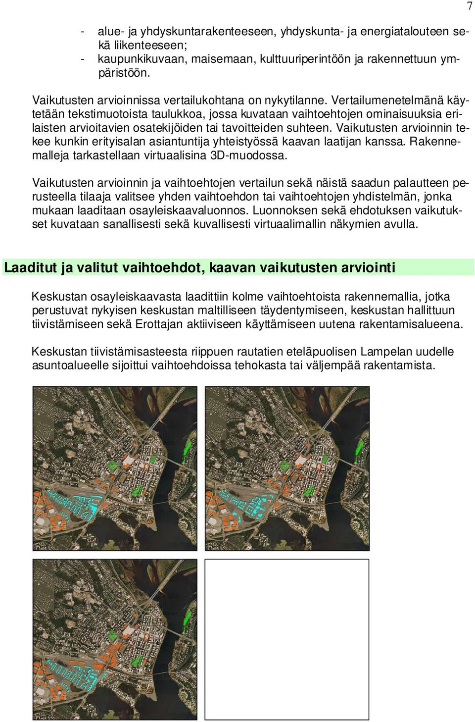 Vertailumenetelmänä käytetään tekstimuotoista taulukkoa, jossa kuvataan vaihtoehtojen ominaisuuksia erilaisten arvioitavien osatekijöiden tai tavoitteiden suhteen.