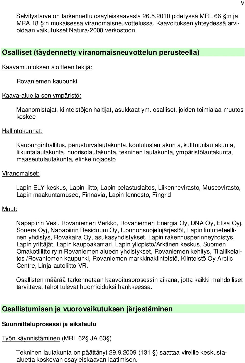 osalliset, joiden toimialaa muutos koskee Hallintokunnat: Kaupunginhallitus, perusturvalautakunta, koulutuslautakunta, kulttuurilautakunta, liikuntalautakunta, nuorisolautakunta, tekninen lautakunta,