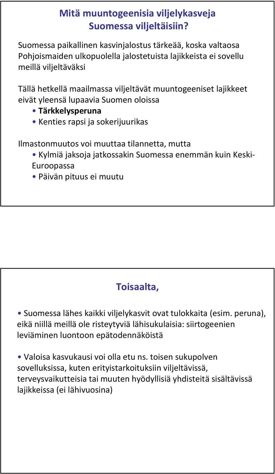 lajikkeet eivät yleensä lupaavia Suomen oloissa Tärkkelysperuna Kenties rapsi ja sokerijuurikas Ilmastonmuutos voi muuttaa tilannetta, mutta Kylmiä jaksoja jatkossakin Suomessa enemmän kuin Keski-
