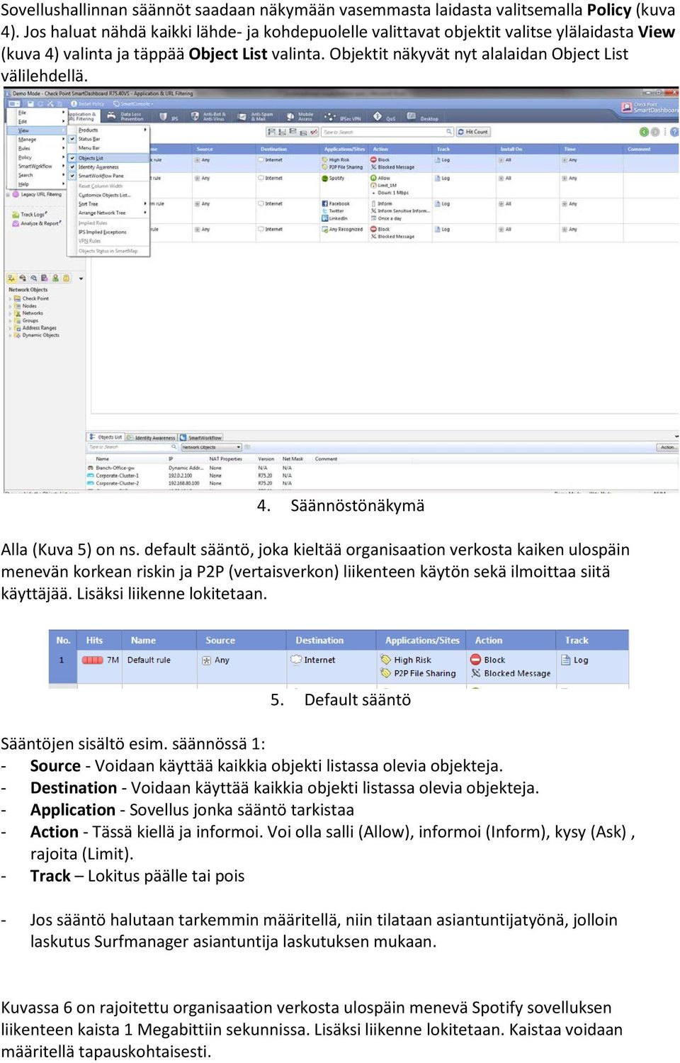 default sääntö, joka kieltää organisaation verkosta kaiken ulospäin menevän korkean riskin ja P2P (vertaisverkon) liikenteen käytön sekä ilmoittaa siitä käyttäjää. Lisäksi liikenne lokitetaan. 5.