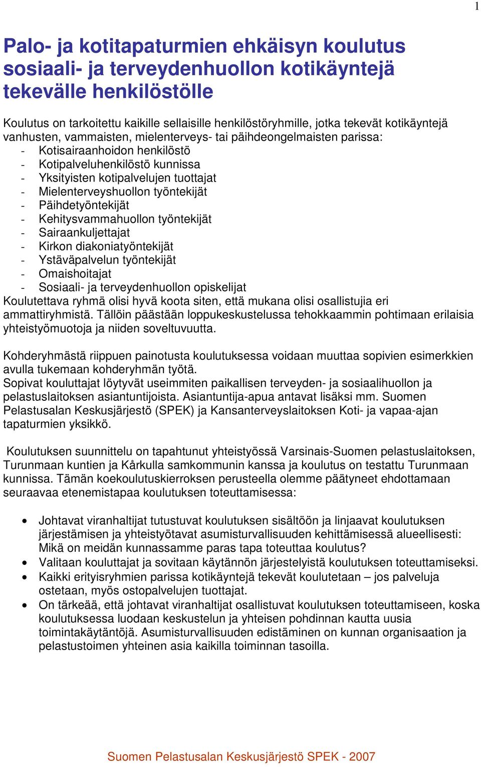 Mielenterveyshuollon työntekijät - Päihdetyöntekijät - Kehitysvammahuollon työntekijät - Sairaankuljettajat - Kirkon diakoniatyöntekijät - Ystäväpalvelun työntekijät - Omaishoitajat - Sosiaali- ja