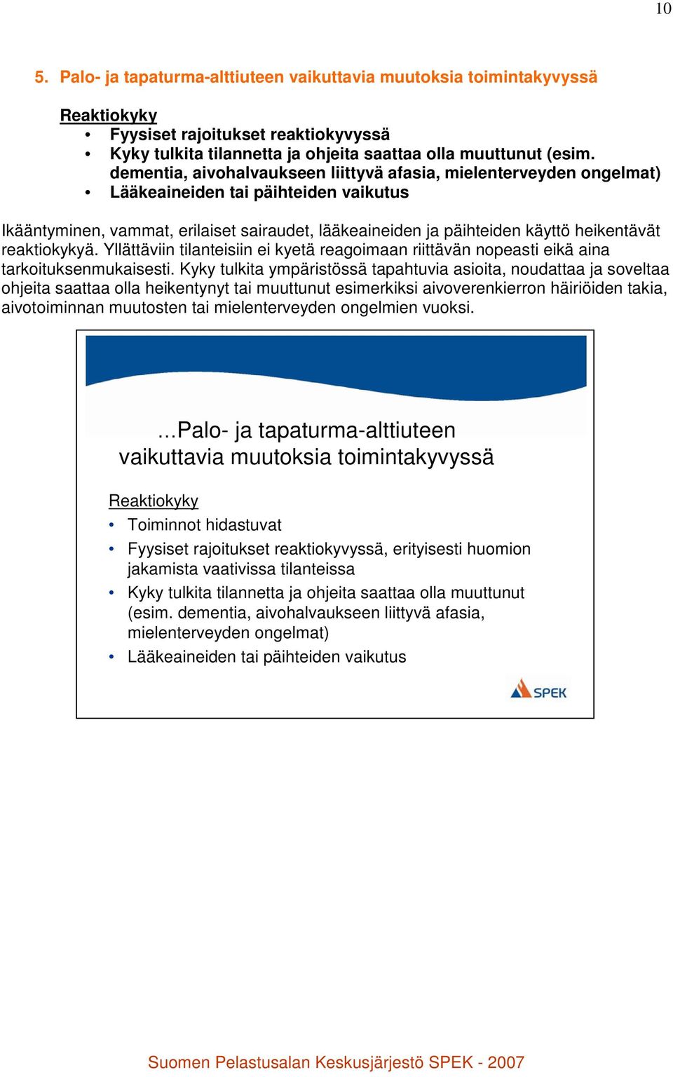 reaktiokykyä. Yllättäviin tilanteisiin ei kyetä reagoimaan riittävän nopeasti eikä aina tarkoituksenmukaisesti.