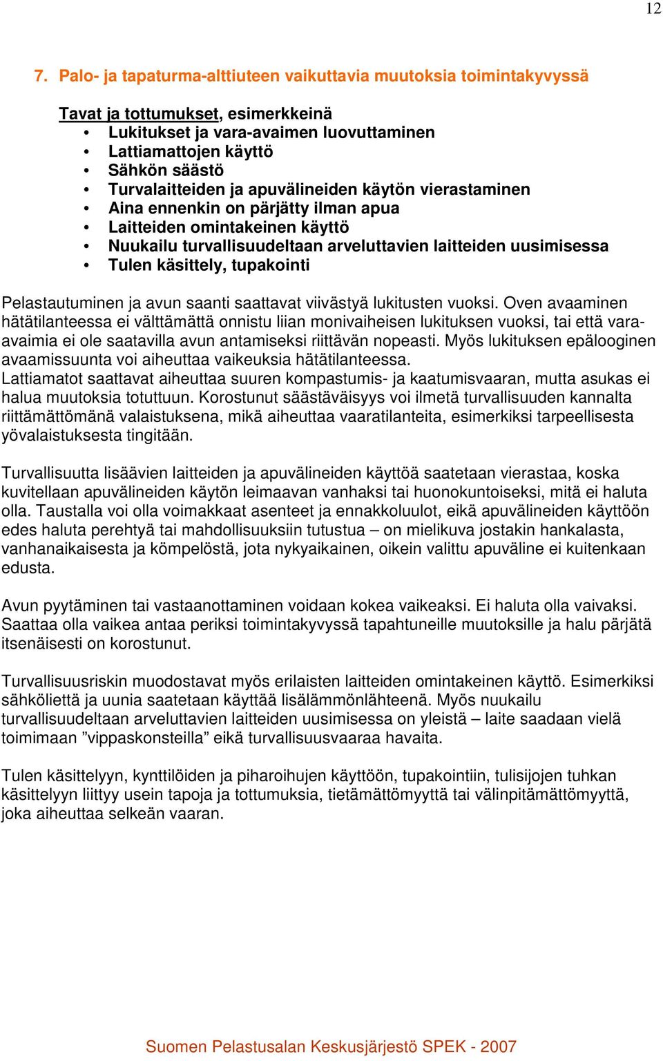 käsittely, tupakointi Pelastautuminen ja avun saanti saattavat viivästyä lukitusten vuoksi.