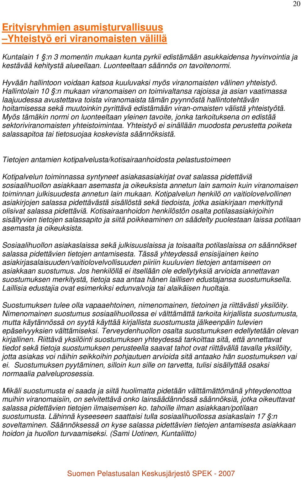 Hallintolain 10 :n mukaan viranomaisen on toimivaltansa rajoissa ja asian vaatimassa laajuudessa avustettava toista viranomaista tämän pyynnöstä hallintotehtävän hoitamisessa sekä muutoinkin