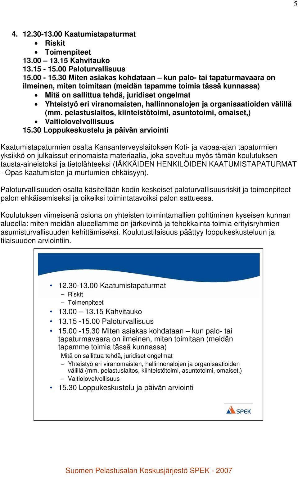 hallinnonalojen ja organisaatioiden välillä (mm. pelastuslaitos, kiinteistötoimi, asuntotoimi, omaiset,) Vaitiolovelvollisuus 15.