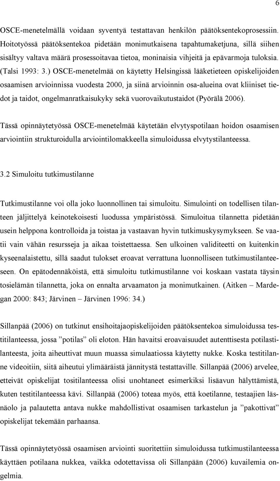 ) OSCE-menetelmää on käytetty Helsingissä lääketieteen opiskelijoiden osaamisen arvioinnissa vuodesta 2000, ja siinä arvioinnin osa-alueina ovat kliiniset tiedot ja taidot, ongelmanratkaisukyky sekä