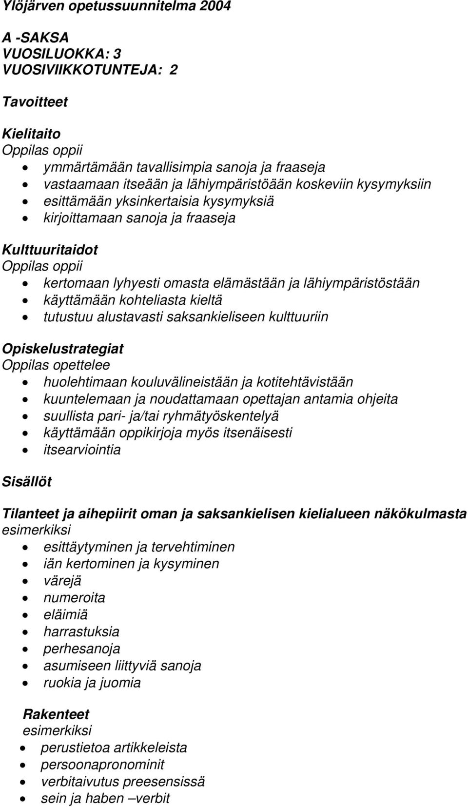 kulttuuriin Oppilas opettelee huolehtimaan kouluvälineistään ja kotitehtävistään kuuntelemaan ja noudattamaan opettajan antamia ohjeita suullista pari- ja/tai ryhmätyöskentelyä käyttämään oppikirjoja