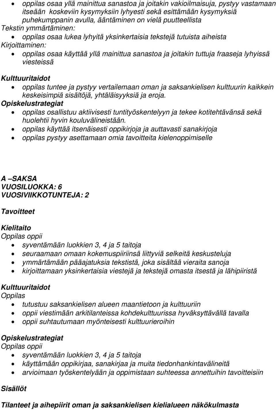 pystyy vertailemaan oman ja saksankielisen kulttuurin kaikkein keskeisimpiä sisältöjä, yhtäläisyyksiä ja eroja.