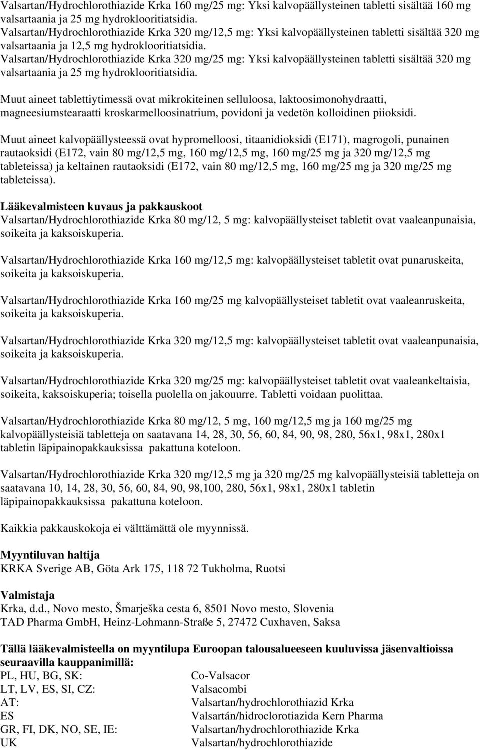 Valsartan/Hydrochlorothiazide Krka 320 mg/25 mg: Yksi kalvopäällysteinen tabletti sisältää 320 mg valsartaania ja 25 mg hydroklooritiatsidia.