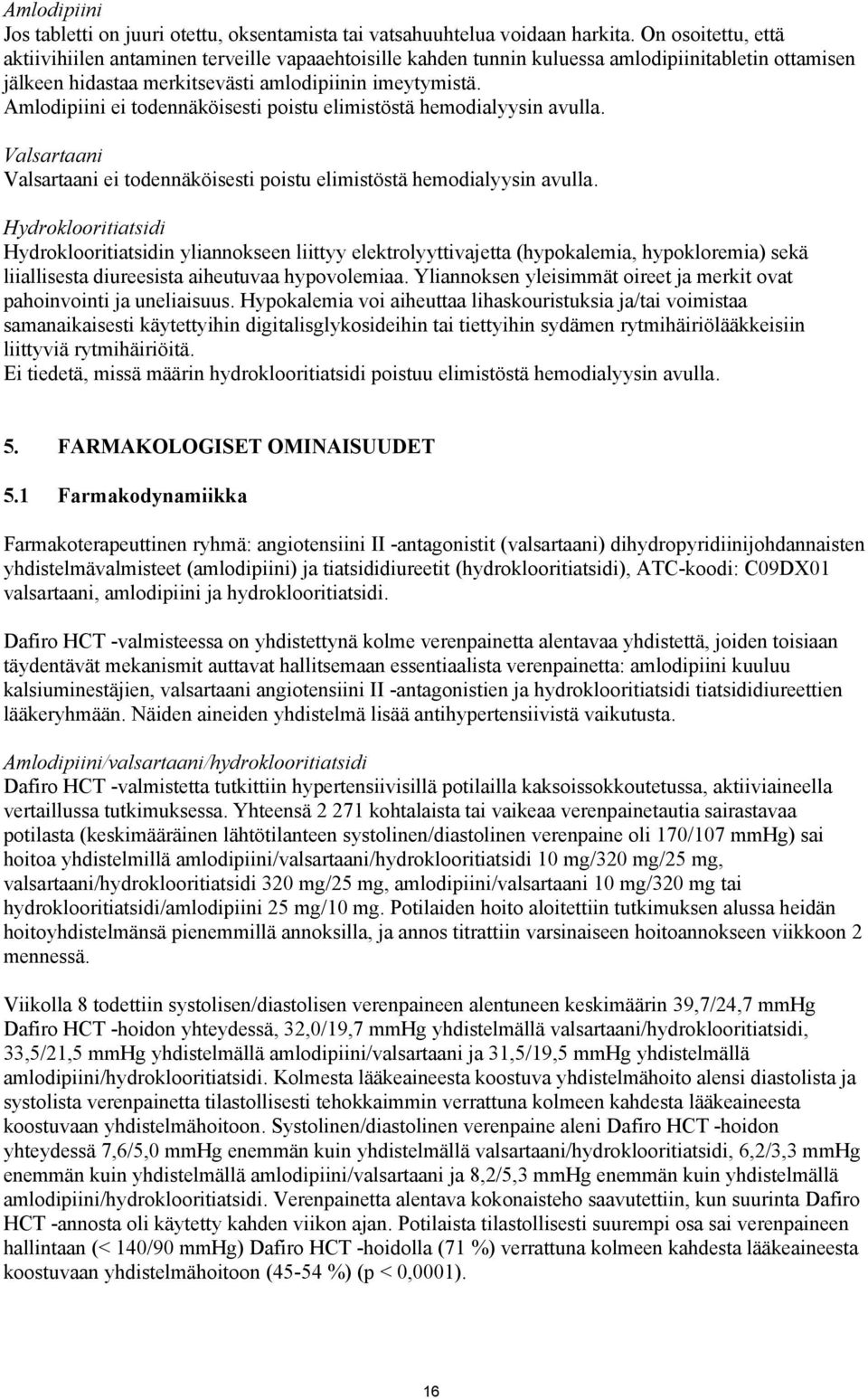 Amlodipiini ei todennäköisesti poistu elimistöstä hemodialyysin avulla. Valsartaani Valsartaani ei todennäköisesti poistu elimistöstä hemodialyysin avulla.