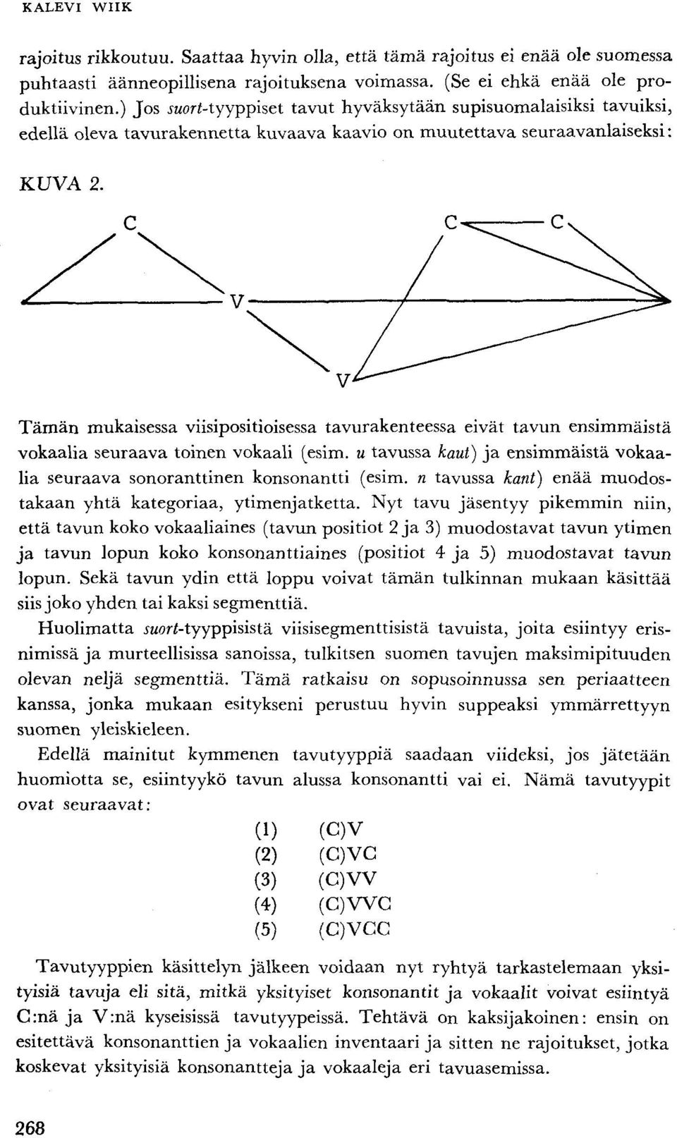 tavun ensimmäistä vokaalia seuraava toinen vokaali (esim. u tavussa kaut) ja ensimmäistä vokaalia seuraava sonoranttinen konsonantti (esim.