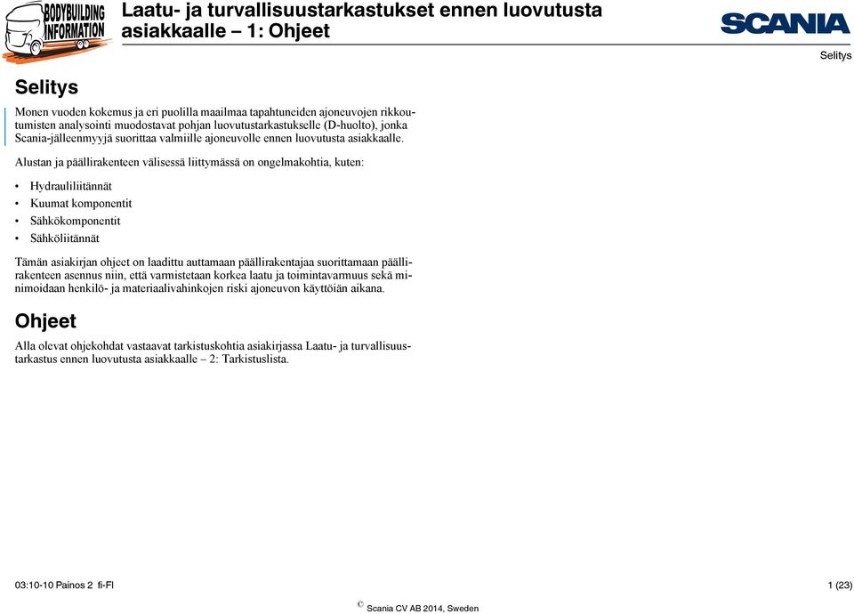 Alustan ja päällirakenteen välisessä liittymässä on ongelmakohtia, kuten: Hydrauliliitännät Kuumat komponentit Sähkökomponentit Sähköliitännät Tämän asiakirjan ohjeet on laadittu auttamaan